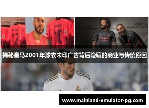 揭秘皇马2001年球衣未印广告背后隐藏的商业与传统原因 揭秘皇马2001年球衣未印广告背后隐藏的商业与传统原因
