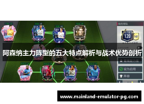 阿森纳主力阵型的五大特点解析与战术优势剖析