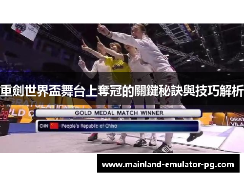 重劍世界盃舞台上奪冠的關鍵秘訣與技巧解析