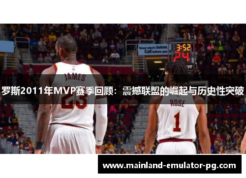 罗斯2011年MVP赛季回顾：震撼联盟的崛起与历史性突破